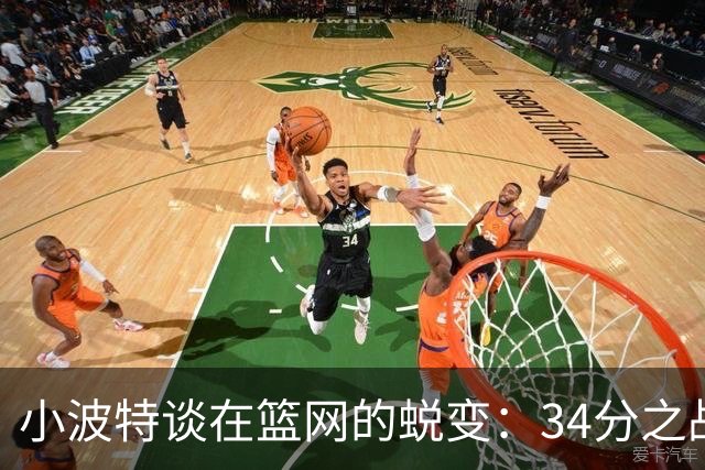 小波特谈在篮网的蜕变：34分之战重塑自信